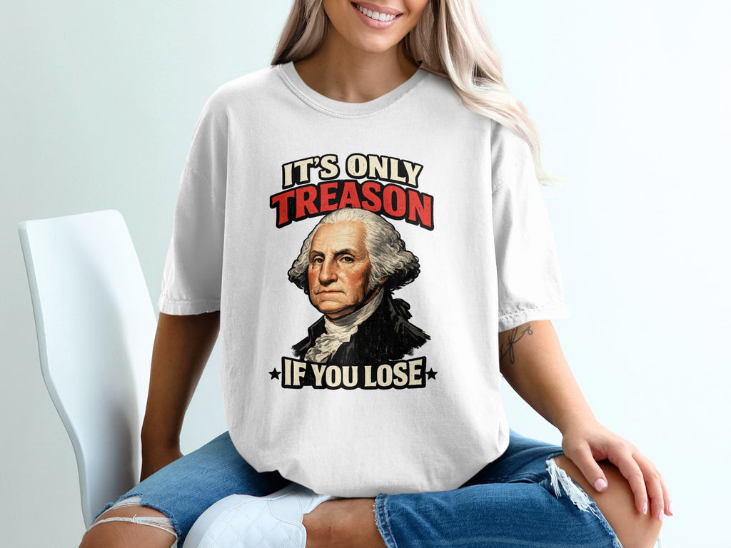 White t-shirt with George Washington and "It's only treason if you lose" text.